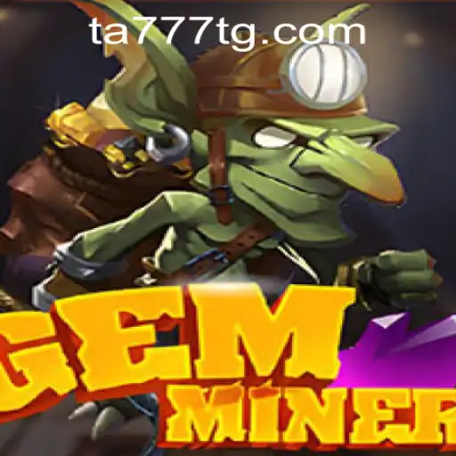 Exploring the World of GemMiner: A Journey into the Depths with TA777.COM-Login